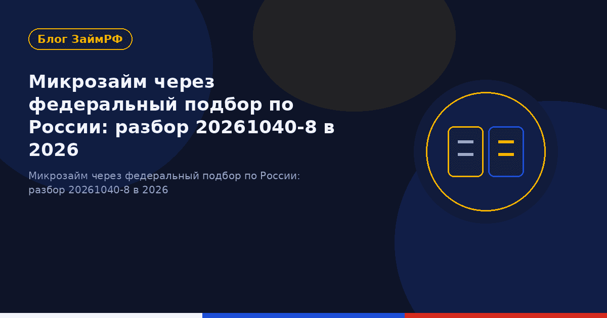 Микрозайм через федеральный подбор по России: разбор 20261040-8 в 2026