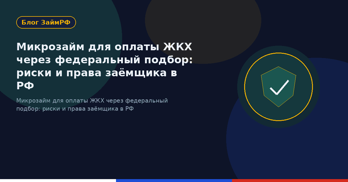 Микрозайм для оплаты ЖКХ через федеральный подбор: риски и права заёмщика в РФ