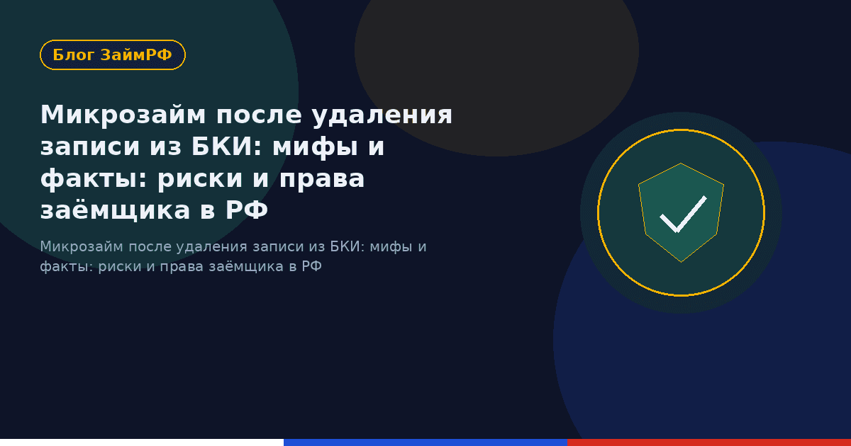 Микрозайм после удаления записи из БКИ: мифы и факты: риски и права заёмщика в РФ