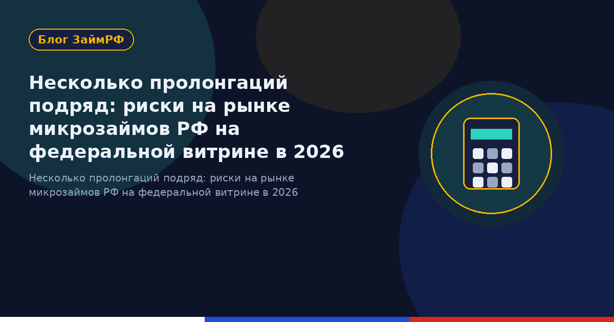 Несколько пролонгаций подряд: риски на рынке микрозаймов РФ на федеральной витрине в 2026