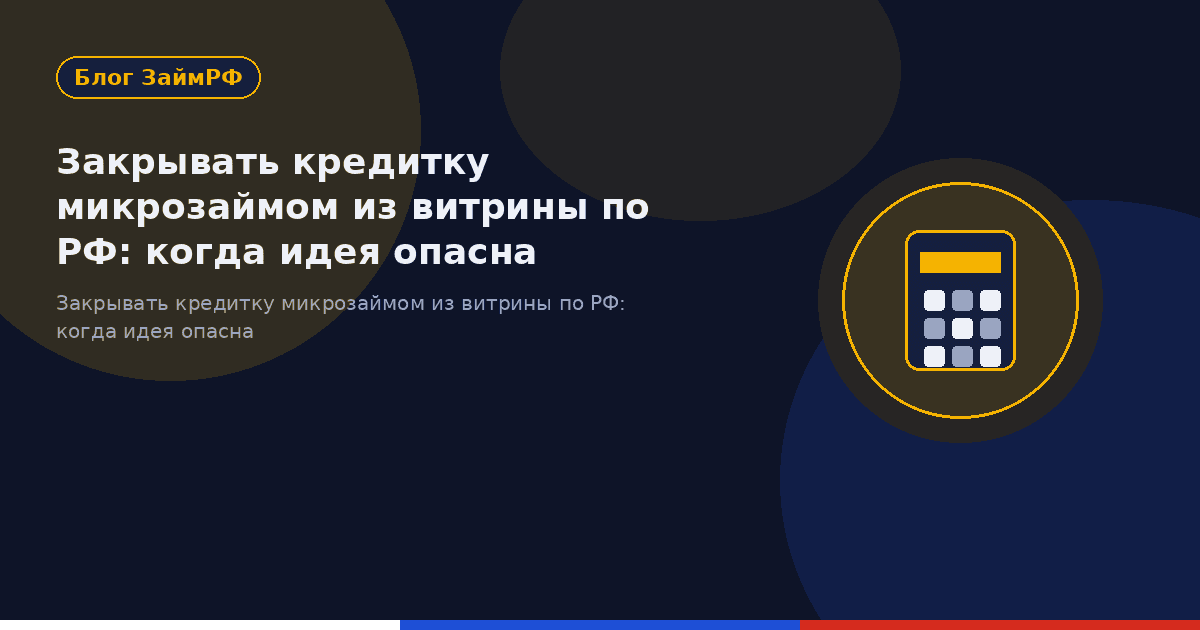 Закрывать кредитку микрозаймом из витрины по РФ: когда идея опасна