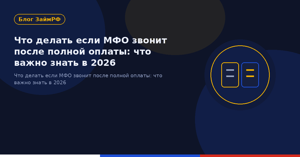 Что делать если МФО звонит после полной оплаты: что важно знать в 2026