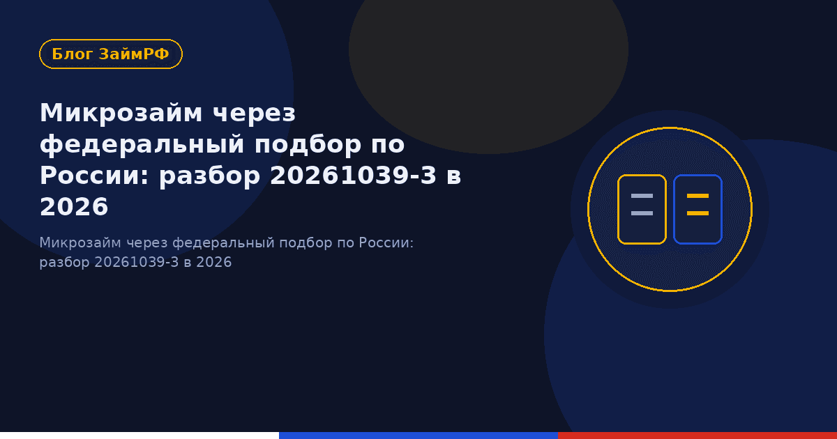 Микрозайм через федеральный подбор по России: разбор 20261039-3 в 2026
