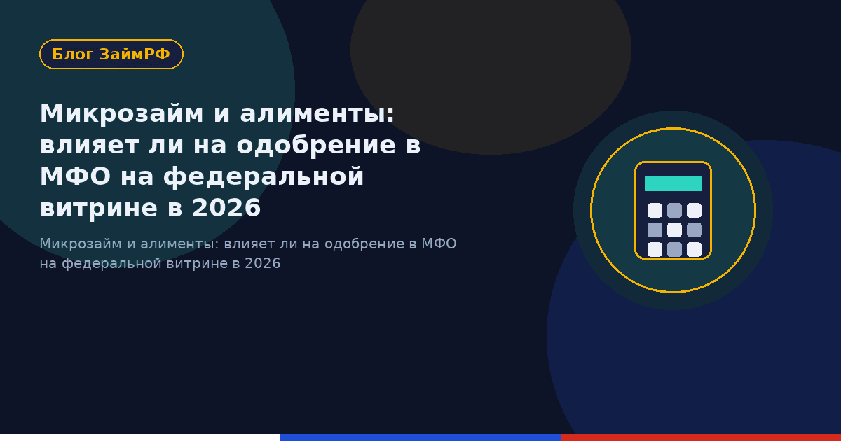 Микрозайм и алименты: влияет ли на одобрение в МФО на федеральной витрине в 2026