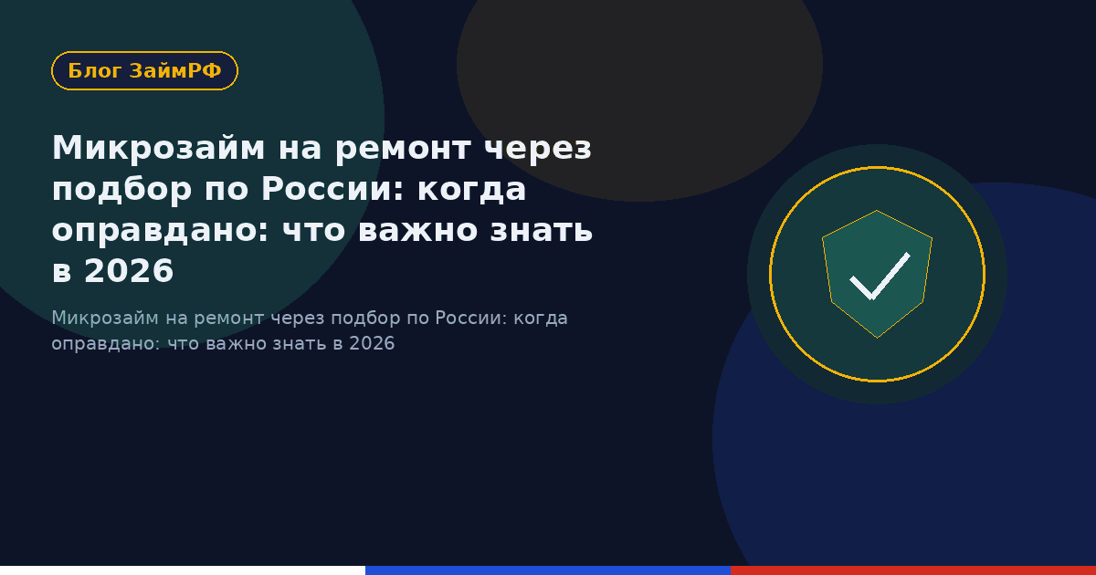 Микрозайм на ремонт через подбор по России: когда оправдано: что важно знать в 2026