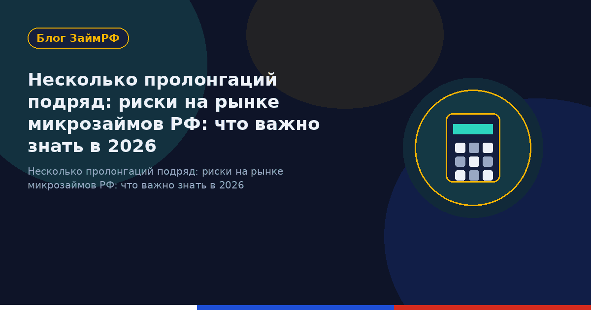 Несколько пролонгаций подряд: риски на рынке микрозаймов РФ: что важно знать в 2026