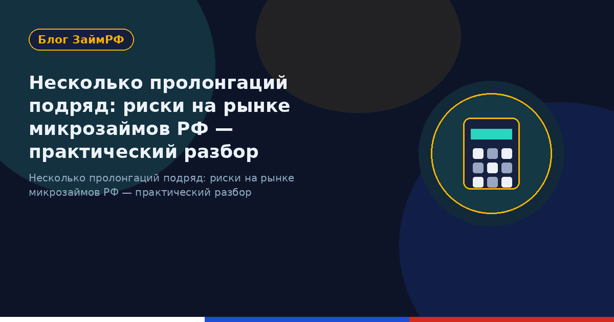 Несколько пролонгаций подряд: риски на рынке микрозаймов РФ — практический разбор