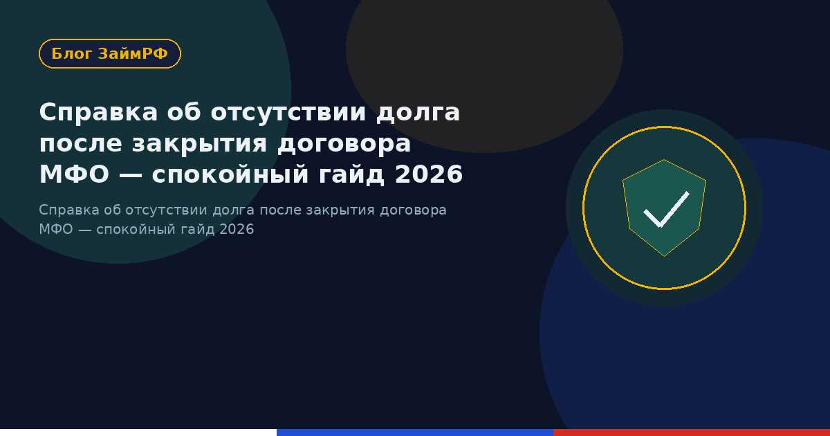 Справка об отсутствии долга после закрытия договора МФО — спокойный гайд 2026