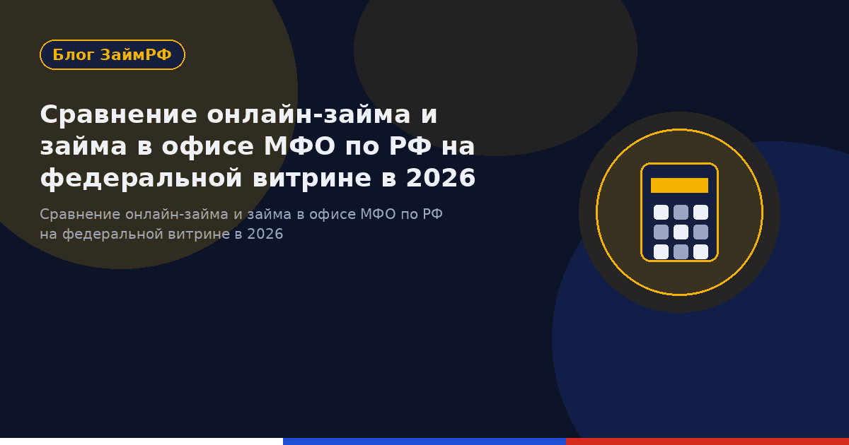 Сравнение онлайн-займа и займа в офисе МФО по РФ на федеральной витрине в 2026