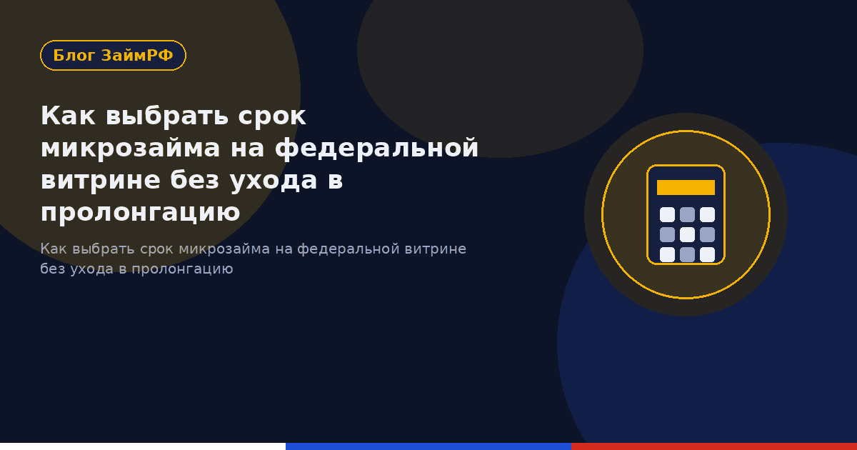 Как выбрать срок микрозайма на федеральной витрине без ухода в пролонгацию