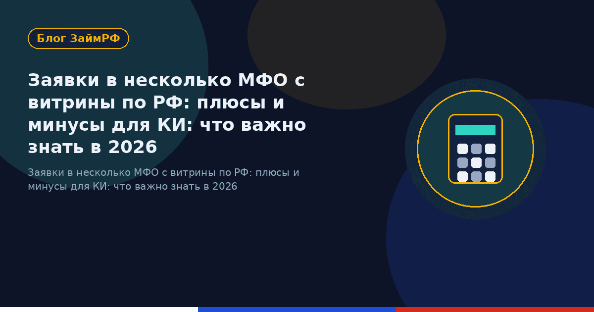 Заявки в несколько МФО с витрины по РФ: плюсы и минусы для КИ: что важно знать в 2026