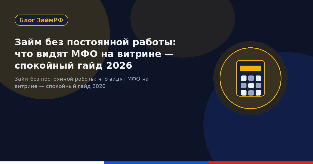Займ без постоянной работы: что видят МФО на витрине — спокойный гайд 2026