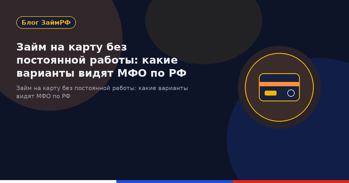 Займ на карту без постоянной работы: какие варианты видят МФО по РФ