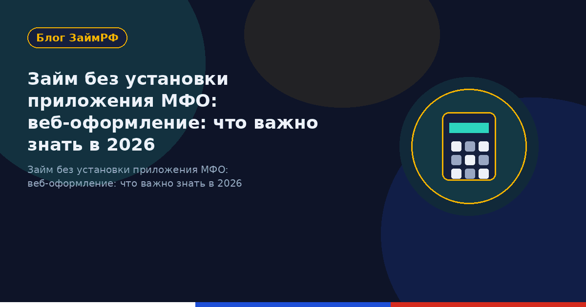 Займ без установки приложения МФО: веб-оформление: что важно знать в 2026