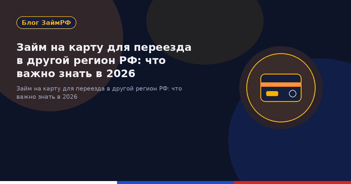 Займ на карту для переезда в другой регион РФ: что важно знать в 2026