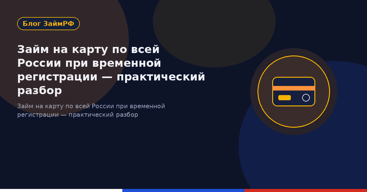 Займ на карту по всей России при временной регистрации — практический разбор