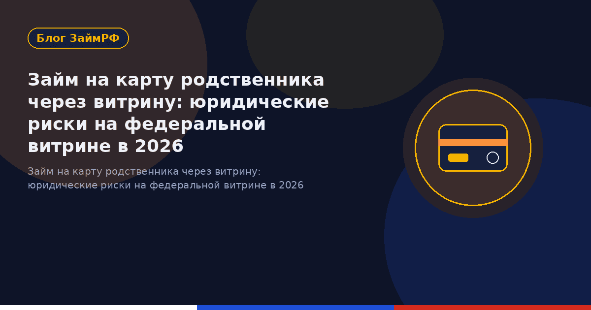 Займ на карту родственника через витрину: юридические риски на федеральной витрине в 2026