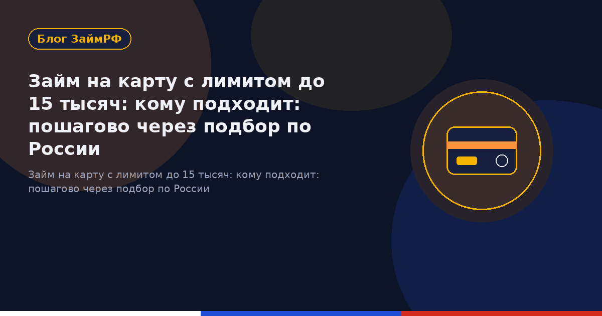 Займ на карту с лимитом до 15 тысяч: кому подходит: пошагово через подбор по России