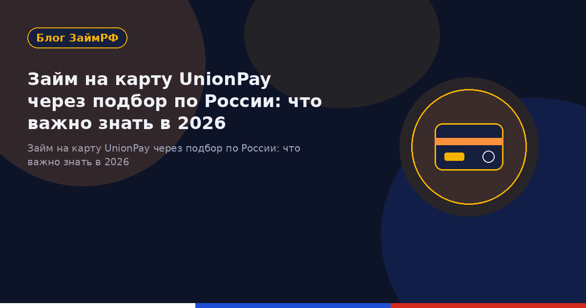 Займ на карту UnionPay через подбор по России: что важно знать в 2026