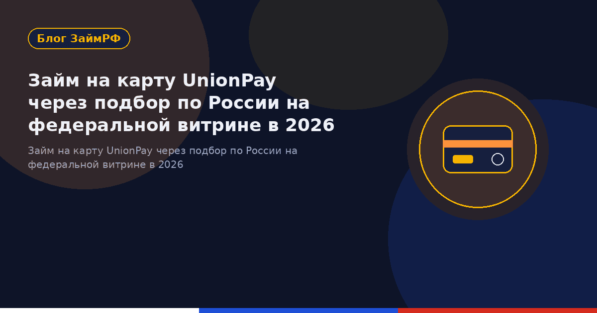 Займ на карту UnionPay через подбор по России на федеральной витрине в 2026