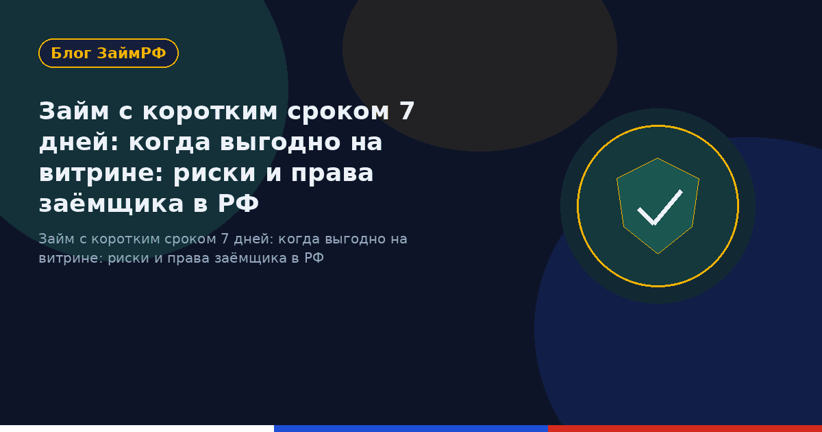 Займ с коротким сроком 7 дней: когда выгодно на витрине: риски и права заёмщика в РФ