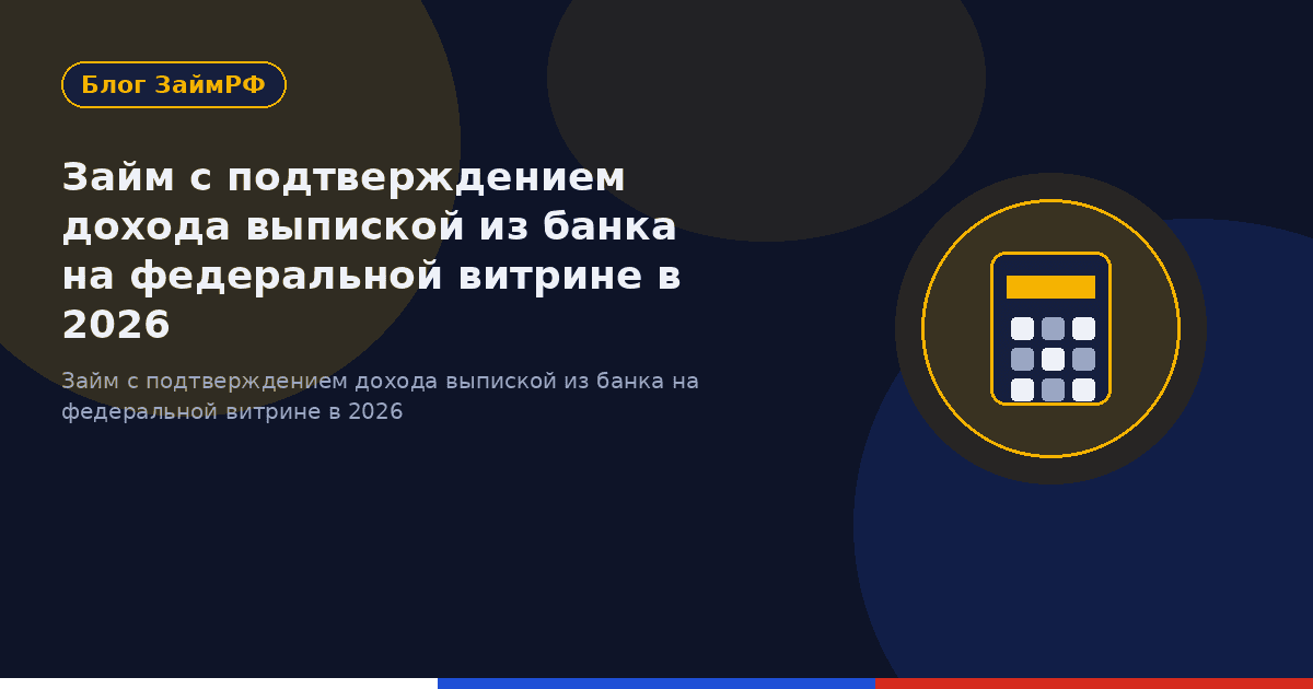 Займ с подтверждением дохода выпиской из банка на федеральной витрине в 2026